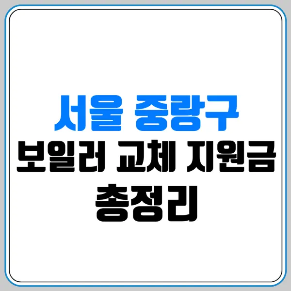 서울 중랑구 보일러 교체 지원금 총정리 | 대상·금액·신청 방법 | 신청하기 | 지원금 조회