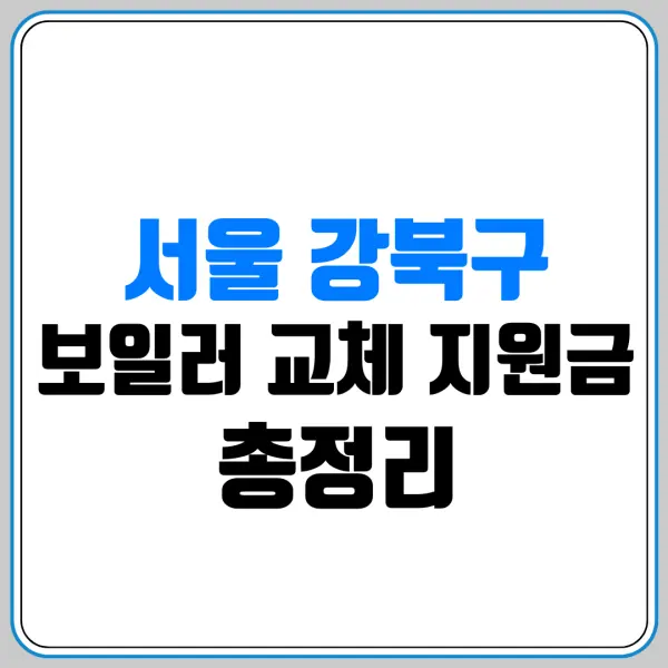 서울 강북구 보일러 교체 지원금 총정리 | 대상·금액·신청 방법 | 신청하기 | 지원금 조회