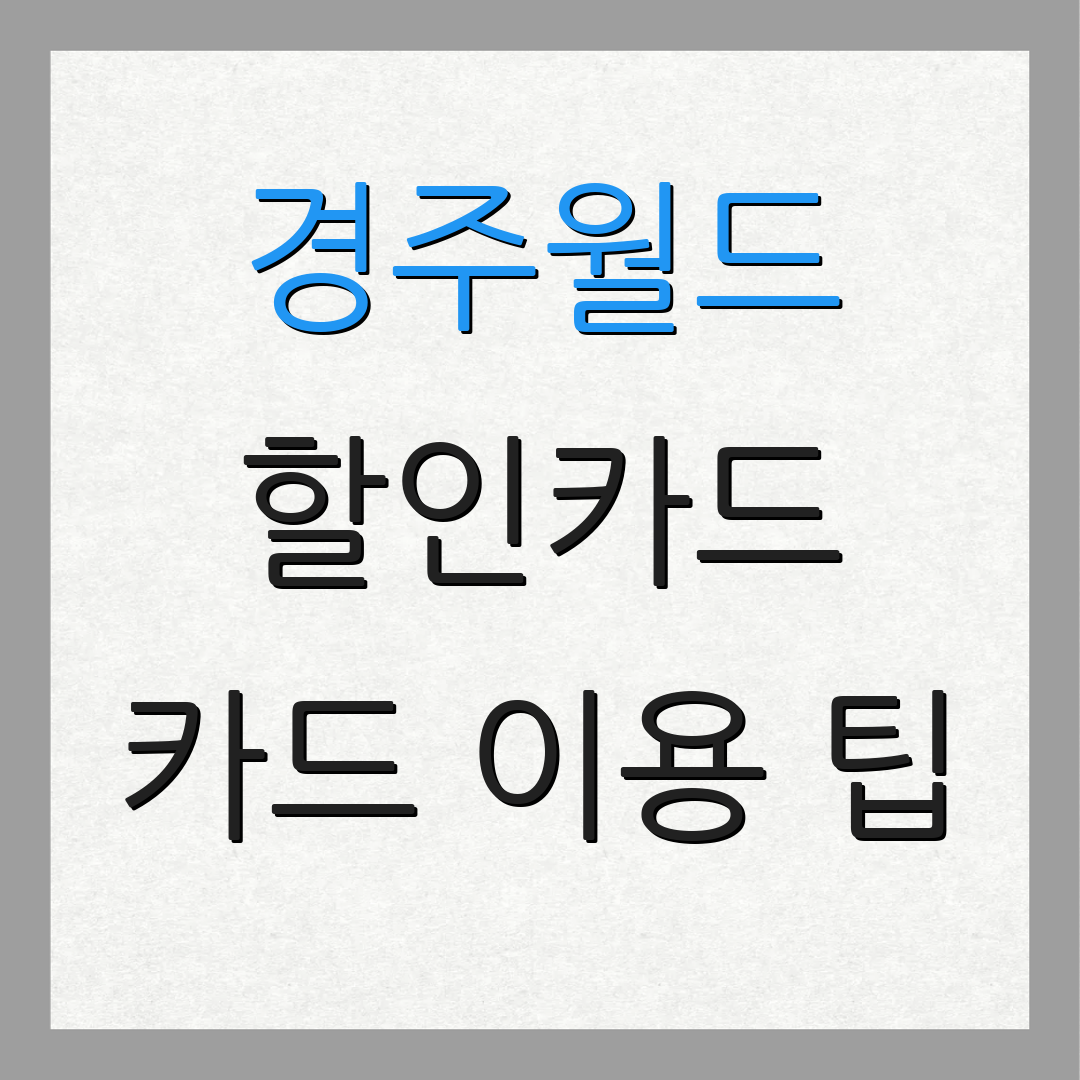 경주월드 할인카드 카드 이용 팁 | 정기 할인 정보 | 연회비 절약 방법