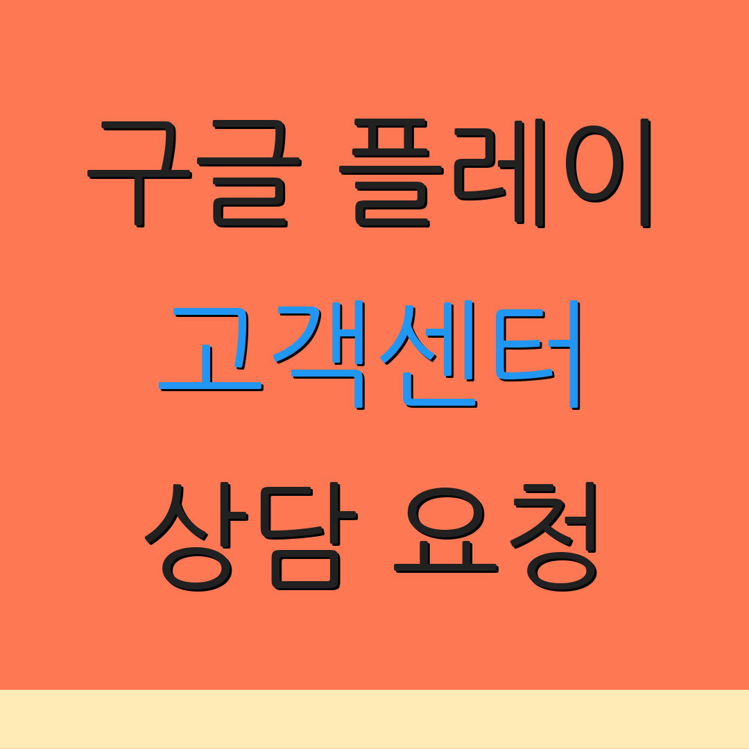 구글 플레이 고객센터 상담 요청 | 연락처 안내 | 추가 정보