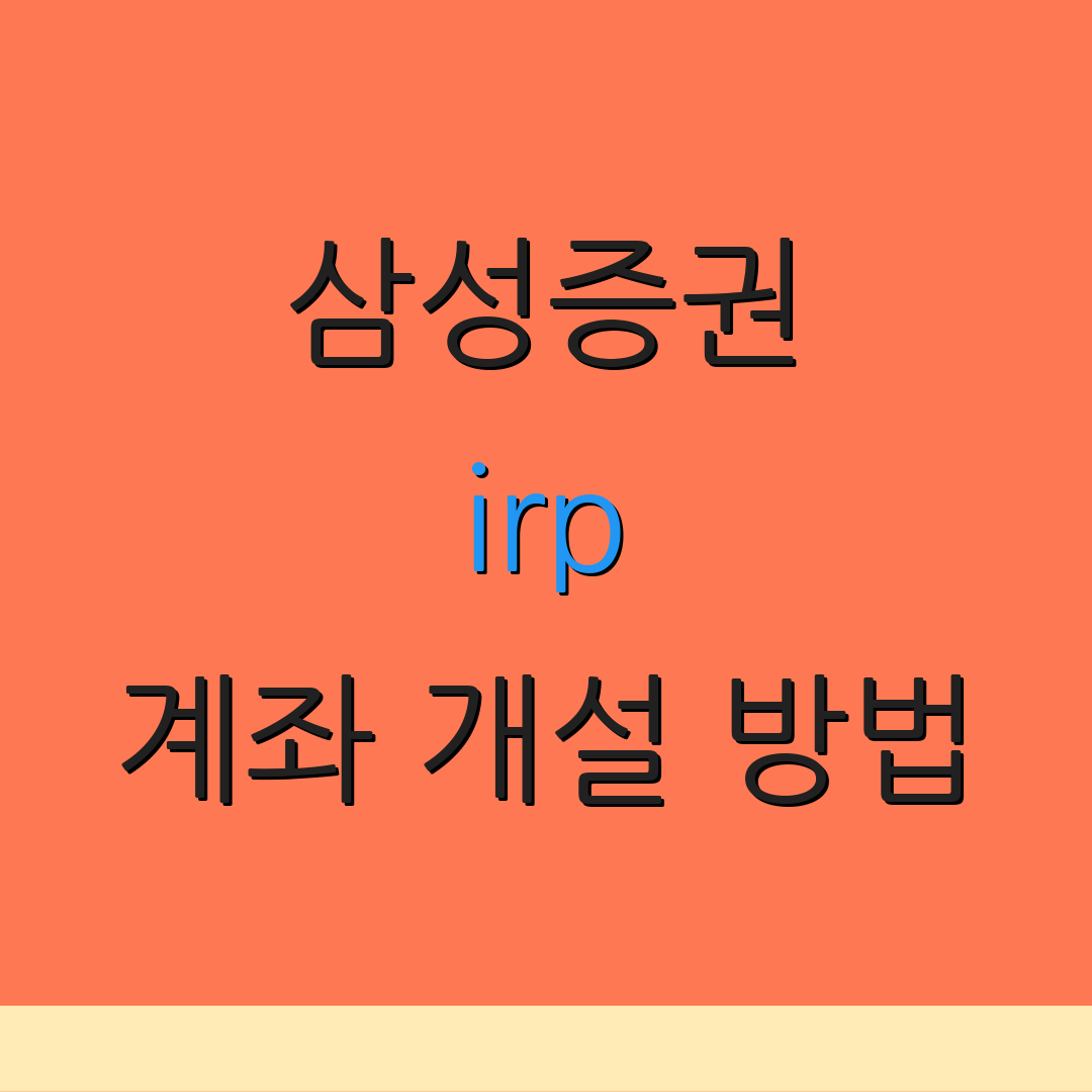 삼성증권 irp 계좌 개설 방법 | IRP 장점 살펴보기 | 투자 팁 공유