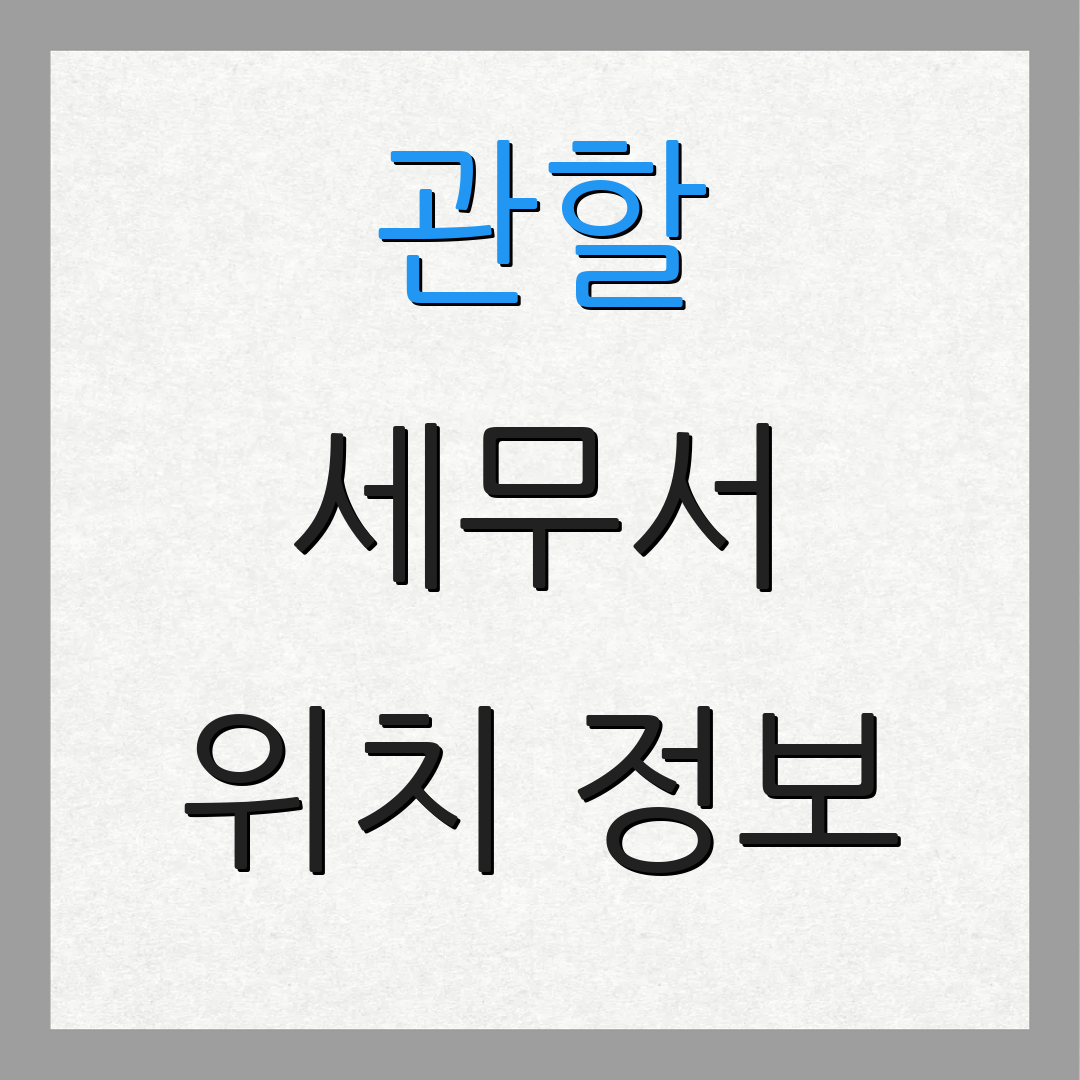 관할 세무서 위치 정보 | 연락처 안내 | 운영 시간 안내