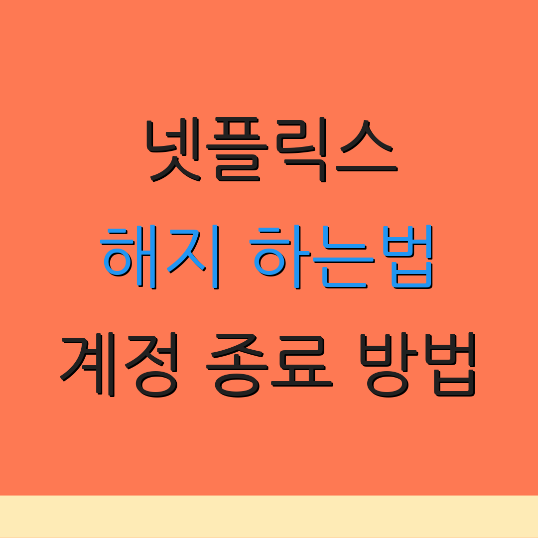 넷플릭스 해지 하는법 계정 종료 방법 | 요금 환불 안내 | 고객 지원 안내