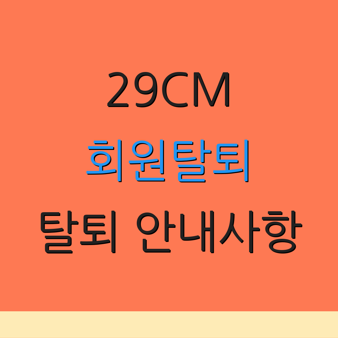 29CM 회원탈퇴 탈퇴 안내사항