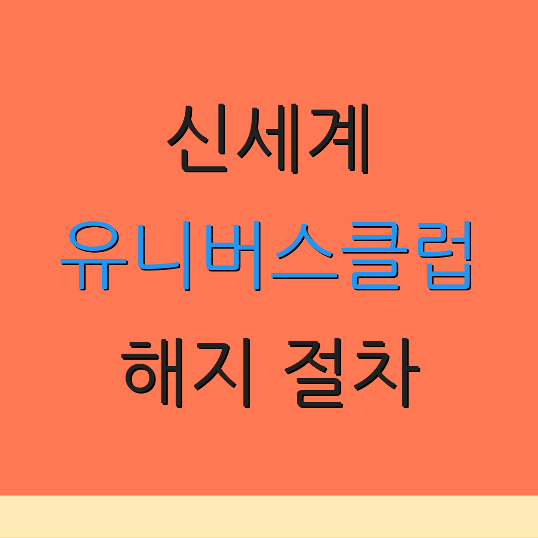 신세계 유니버스클럽 해지 절차 | 회원 혜택 정리 | 유니버스클럽 활용법