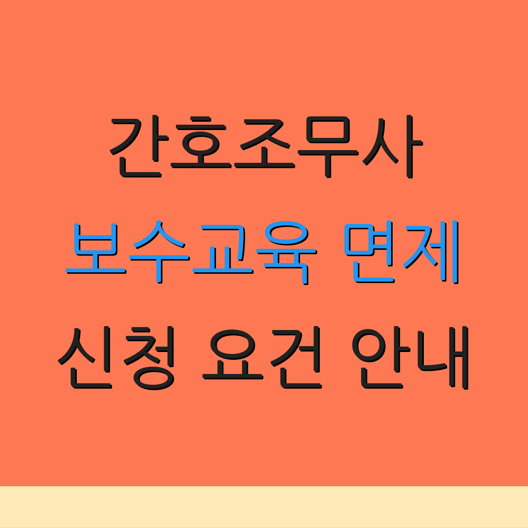 간호조무사 보수교육 면제 신청 요건 안내 | 제출 서류 안내 | 추가 정보 안내