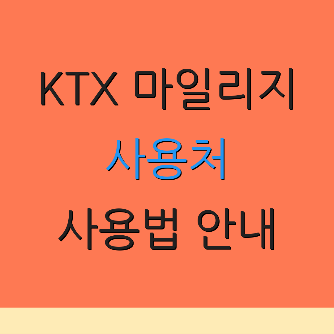 KTX 마일리지 사용처 사용법 안내 | 주의사항 정보 | 혜택 정보