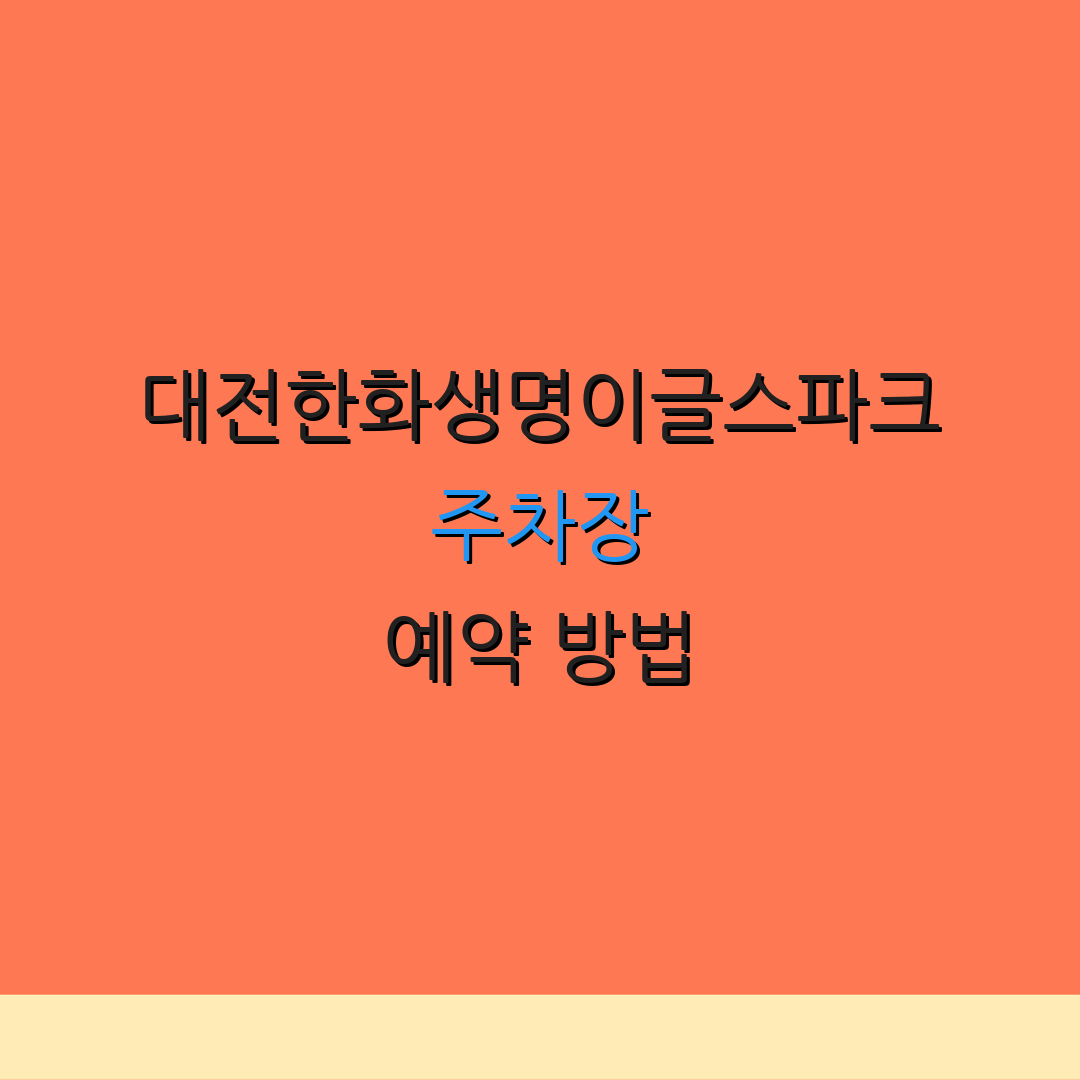 대전한화생명이글스파크 주차장 예약 방법 | 운영 시간 | 무료 주차 안내