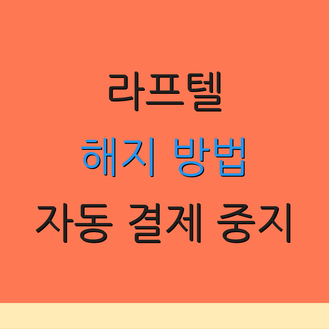 라프텔 해지 방법 자동 결제 중지 | 온라인 해지 방법 | 환불 정책 안내
