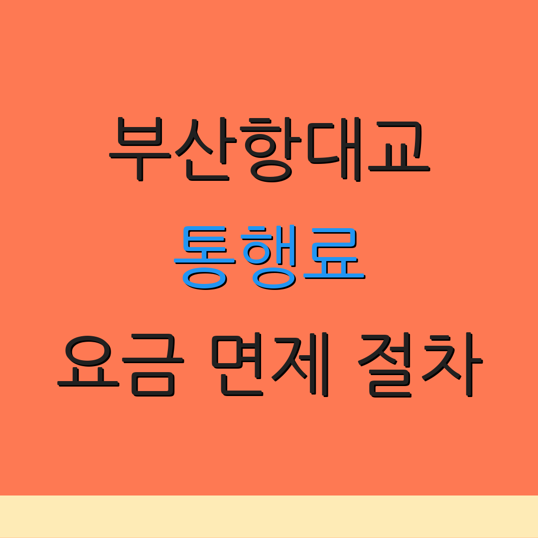 부산항대교 통행료 요금 면제 절차 | 결제 방법 안내 | 추가 정보